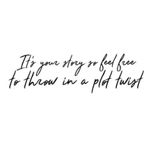 Load image into Gallery viewer, It's your story so feel free to throw in a plot twist