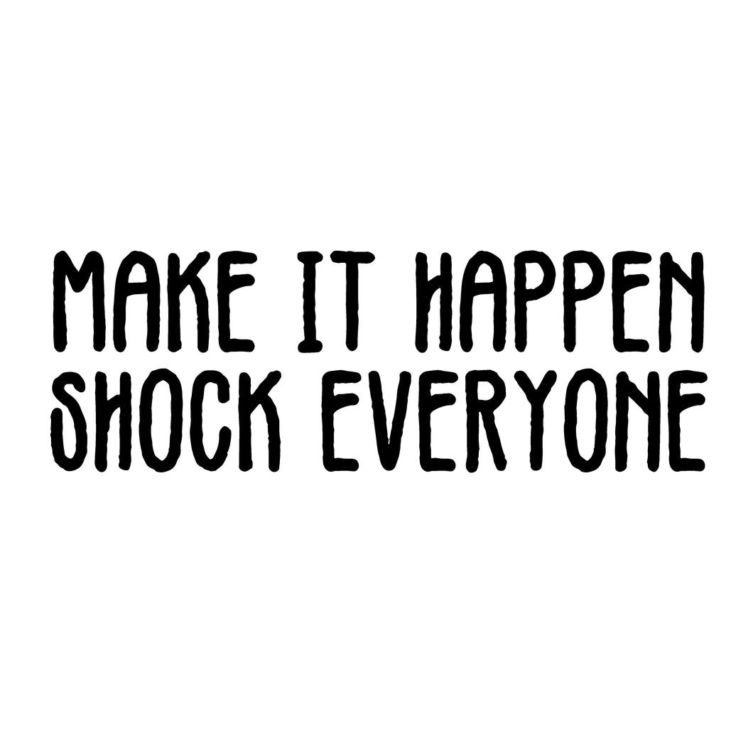Make it happen, shock everyone